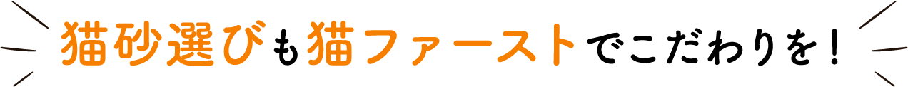 猫砂選びも猫ファーストでこだわりを！