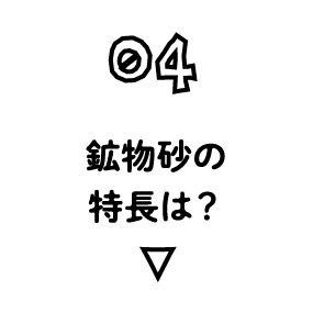 04 鉱物砂の特長は？