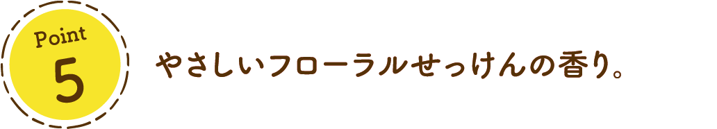 Point 5犬用はやさしいフローラルせっけんの香り。