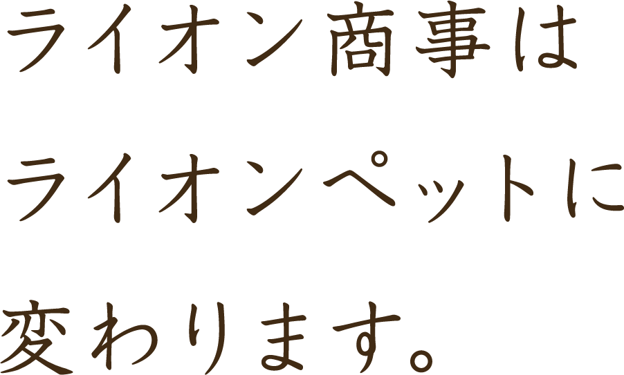 ライオン商事はライオンペットに変わります。