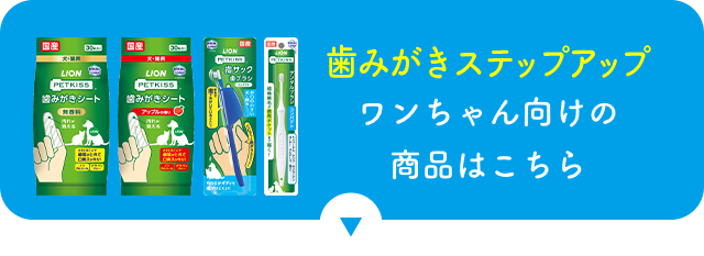 歯みがきステップアップ ワンちゃん向けの商品はこちら