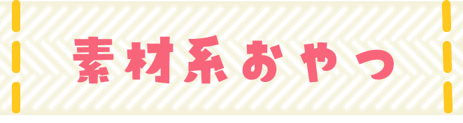 素材系おやつ